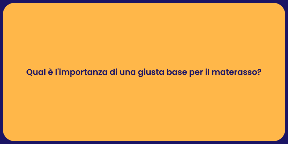 Qual è l'importanza di una giusta base per il materasso?