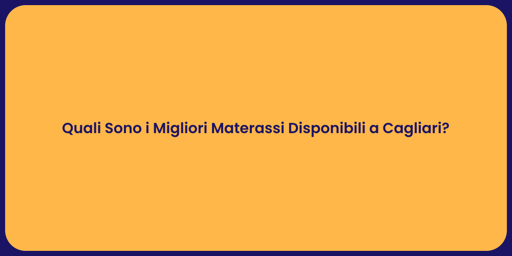 Quali Sono i Migliori Materassi Disponibili a Cagliari?