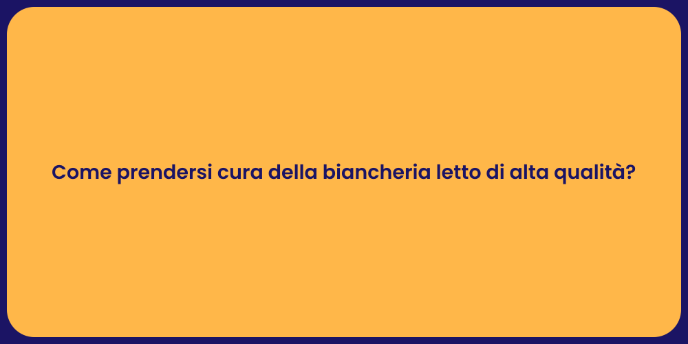 Come prendersi cura della biancheria letto di alta qualità?
