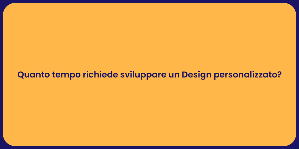 Quanto tempo richiede sviluppare un Design personalizzato?