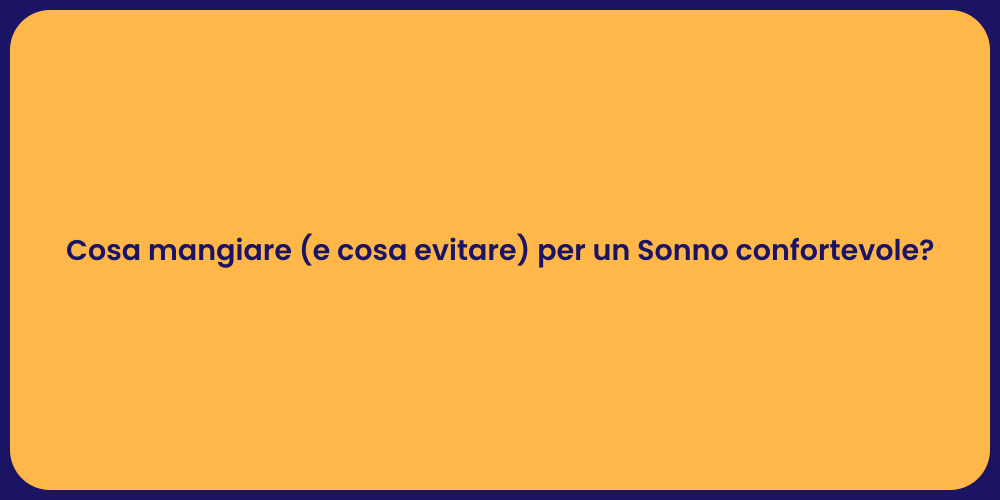 Cosa mangiare (e cosa evitare) per un Sonno confortevole?