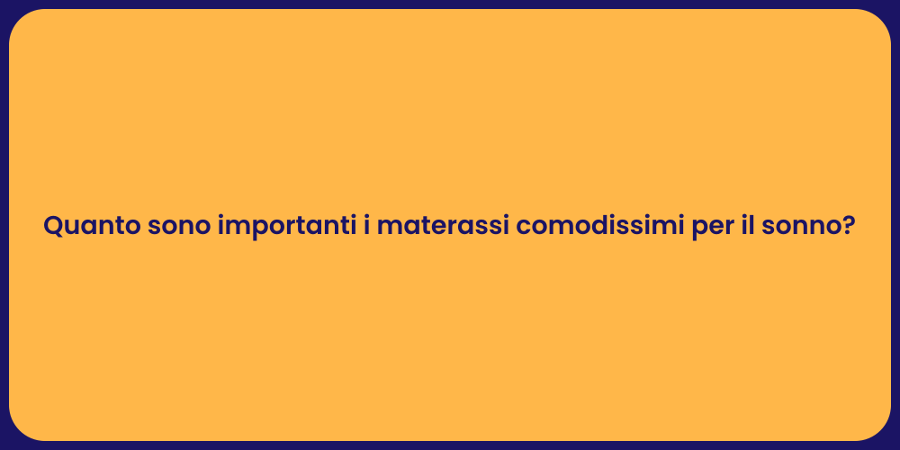 Quanto sono importanti i materassi comodissimi per il sonno?