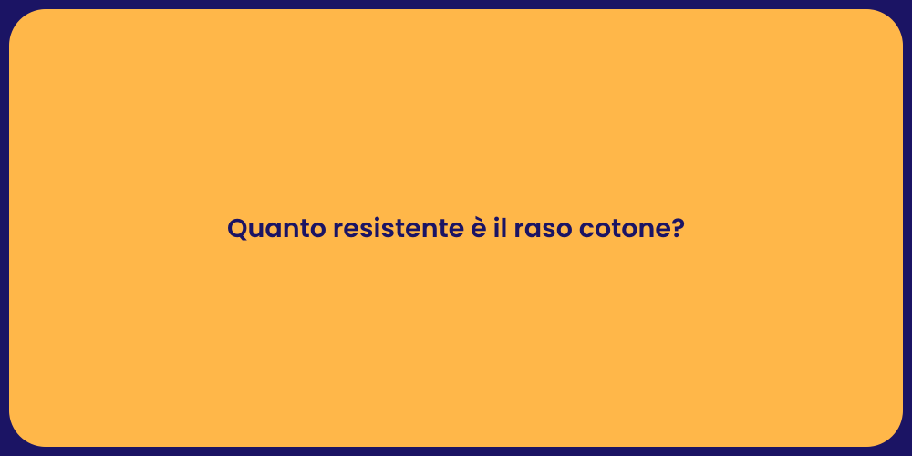 Quanto resistente è il raso cotone?