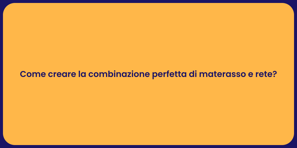 Come creare la combinazione perfetta di materasso e rete?