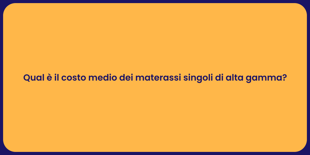 Qual è il costo medio dei materassi singoli di alta gamma?