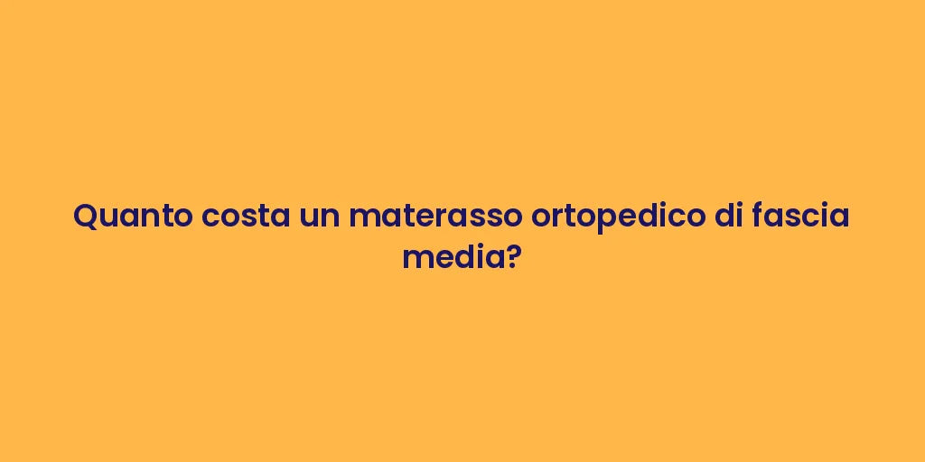 Quanto costa un materasso ortopedico di fascia media?