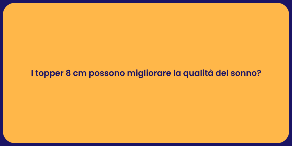 I topper 8 cm possono migliorare la qualità del sonno?