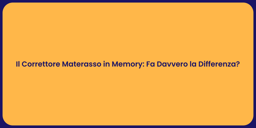 Il Correttore Materasso in Memory: Fa Davvero la Differenza?