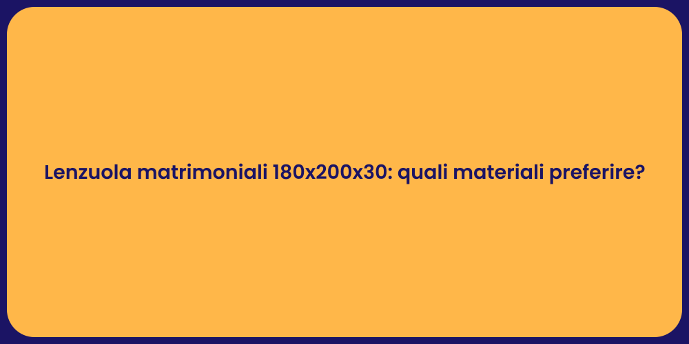 Lenzuola matrimoniali 180x200x30: quali materiali preferire?