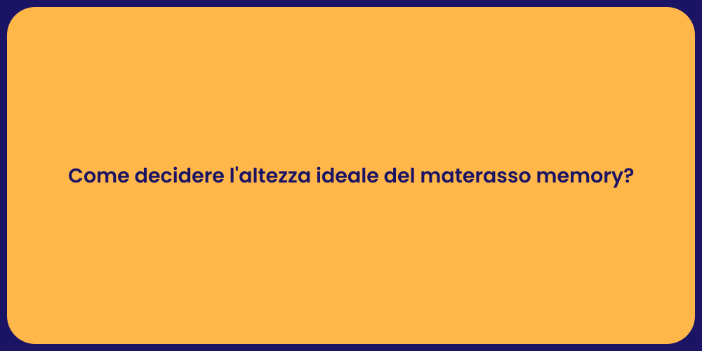 Come decidere l'altezza ideale del materasso memory?