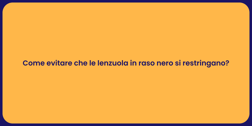 Come evitare che le lenzuola in raso nero si restringano?