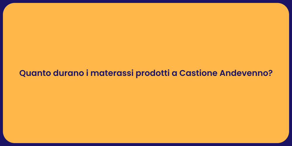 Quanto durano i materassi prodotti a Castione Andevenno?