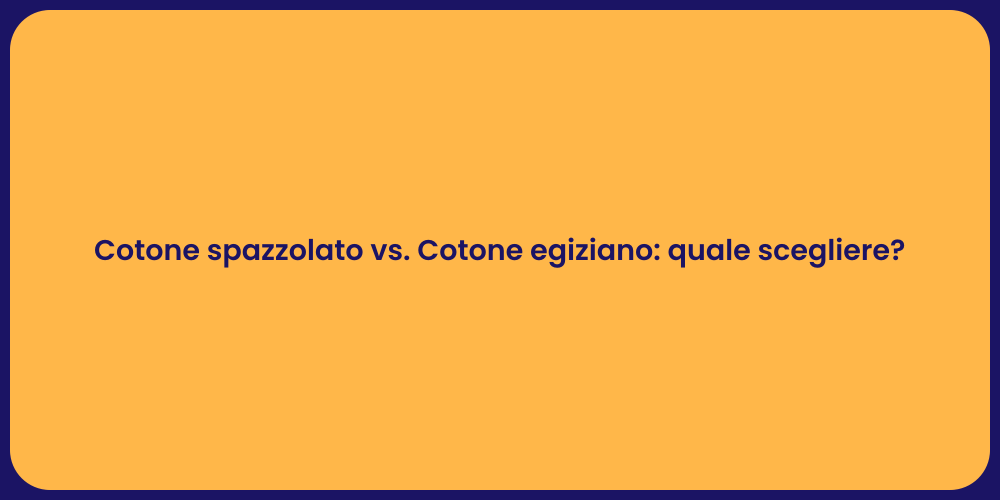 Cotone spazzolato vs. Cotone egiziano: quale scegliere?