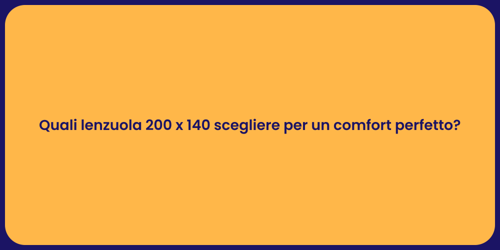 Quali lenzuola 200 x 140 scegliere per un comfort perfetto?