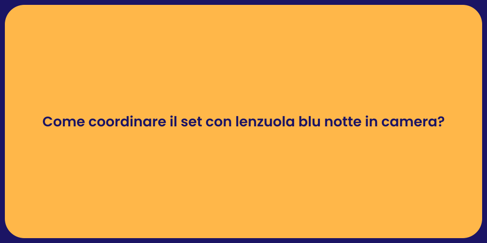 Come coordinare il set con lenzuola blu notte in camera?