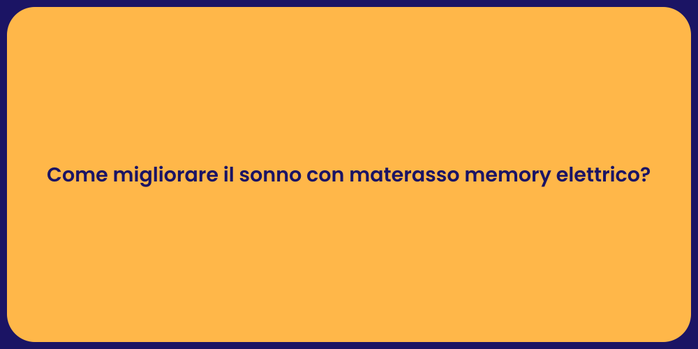 Come migliorare il sonno con materasso memory elettrico?