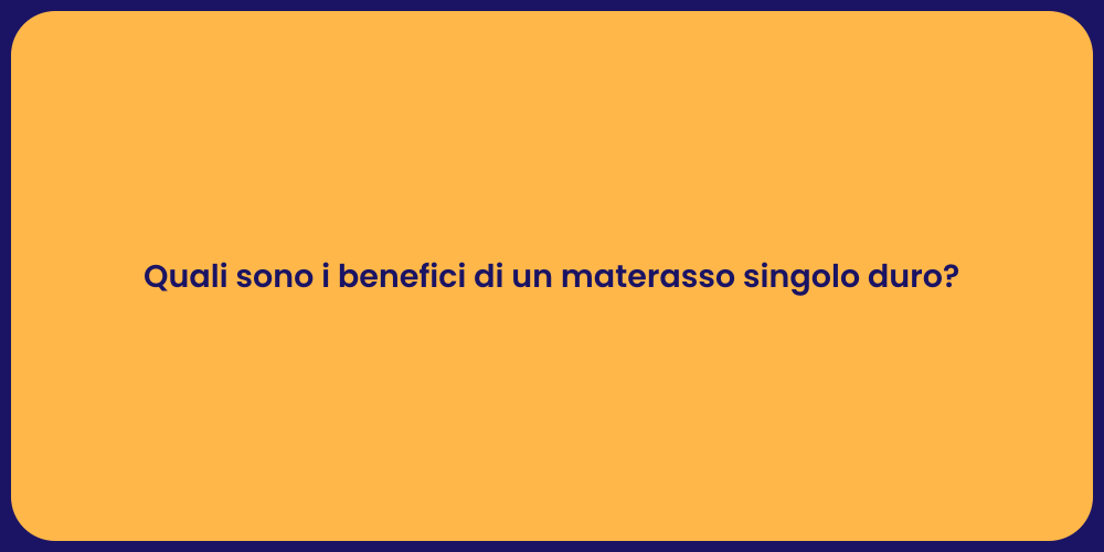 Quali sono i benefici di un materasso singolo duro?