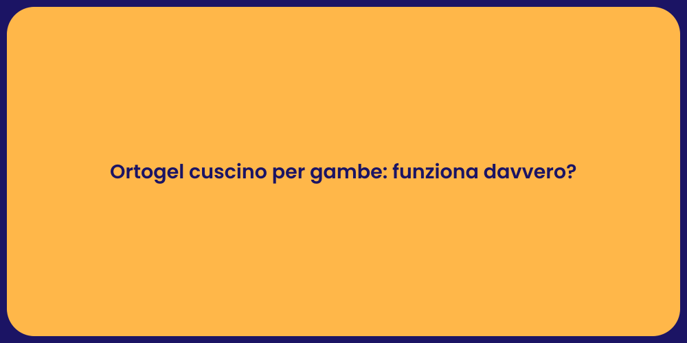 Ortogel cuscino per gambe: funziona davvero?