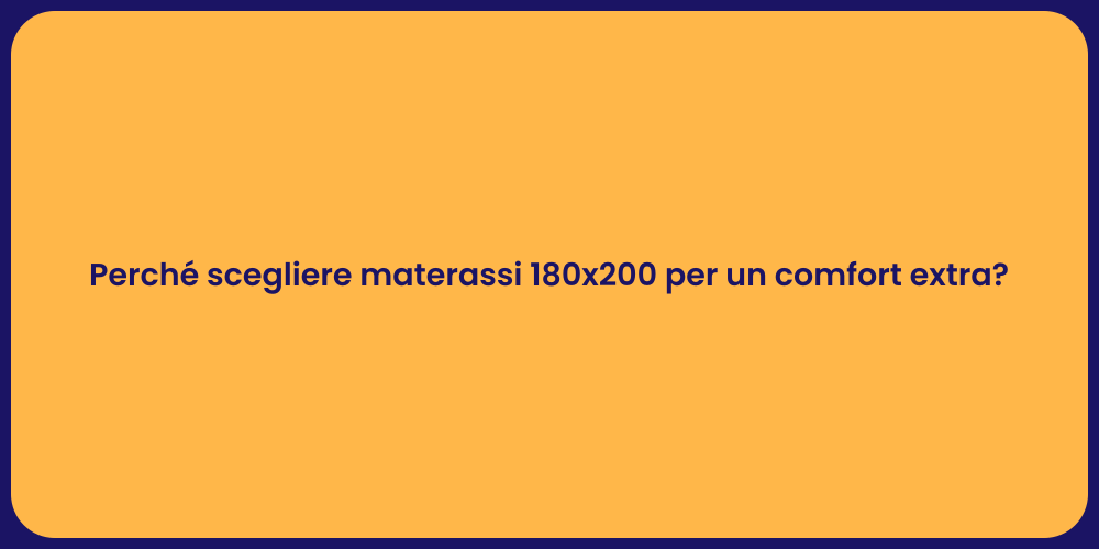 Perché scegliere materassi 180x200 per un comfort extra?