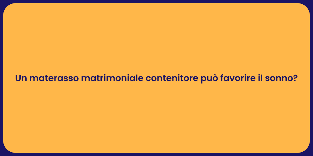 Un materasso matrimoniale contenitore può favorire il sonno?