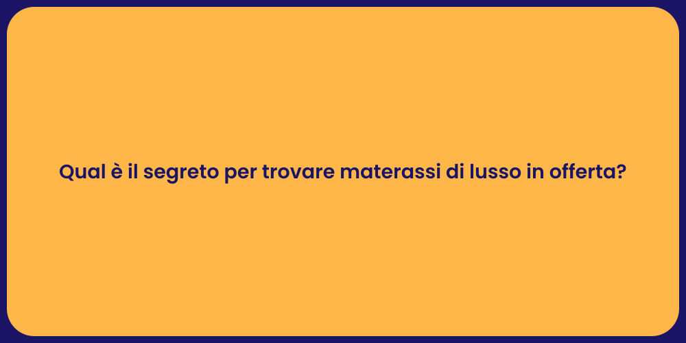 Qual è il segreto per trovare materassi di lusso in offerta?