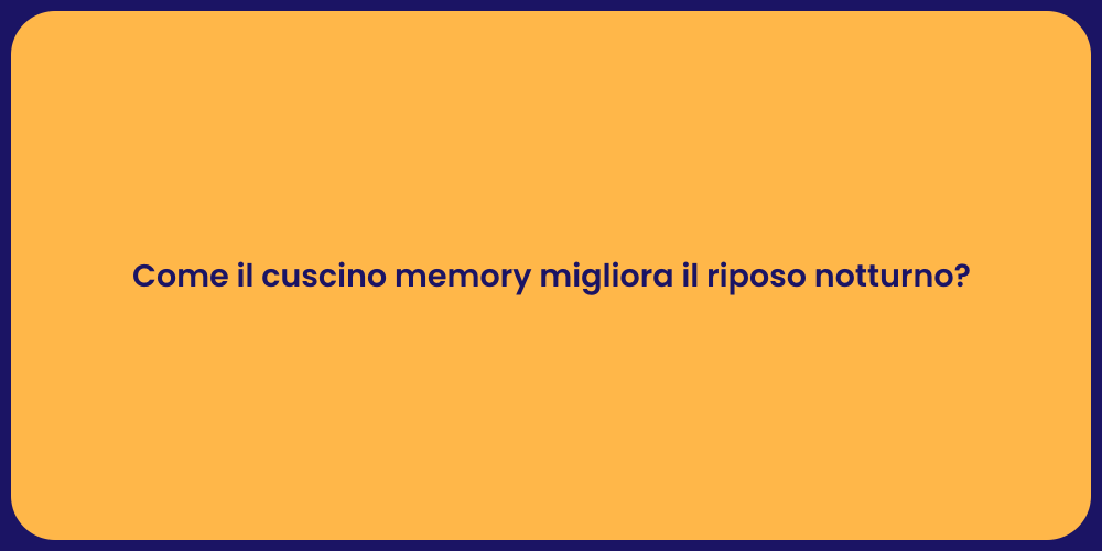 Come il cuscino memory migliora il riposo notturno?