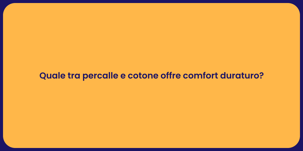 Quale tra percalle e cotone offre comfort duraturo?