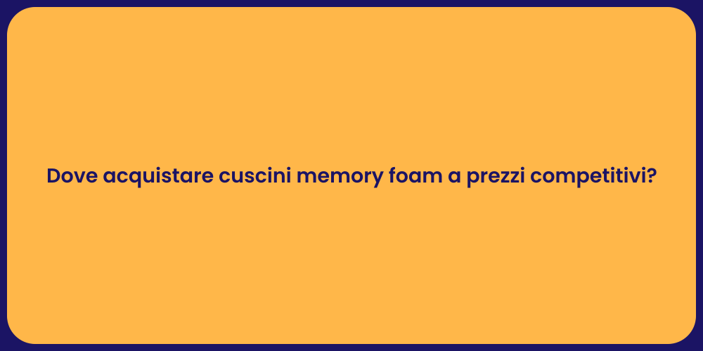 Dove acquistare cuscini memory foam a prezzi competitivi?