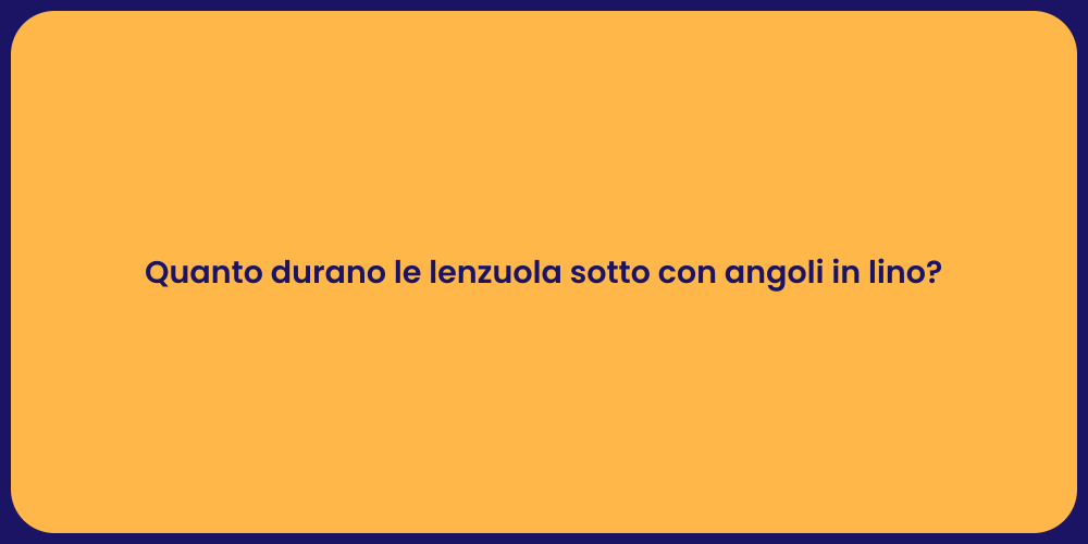 Quanto durano le lenzuola sotto con angoli in lino?