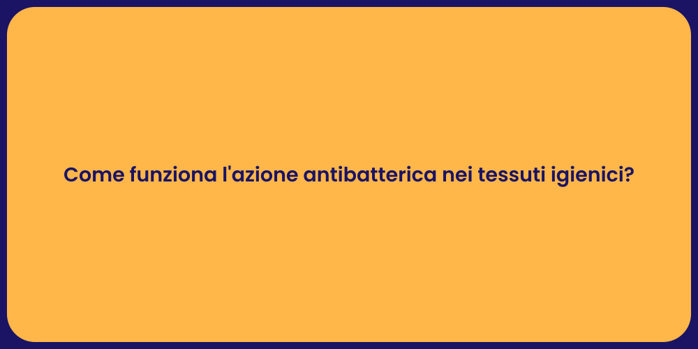 Come funziona l'azione antibatterica nei tessuti igienici?