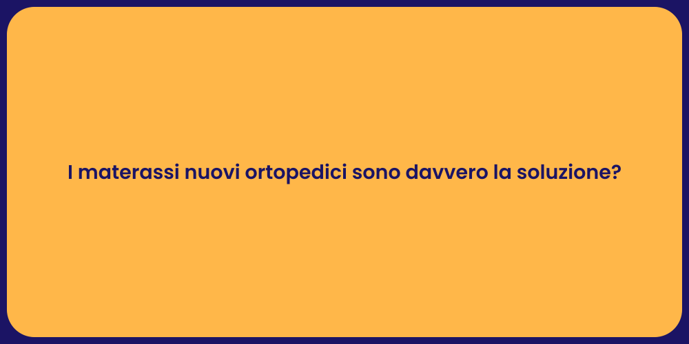I materassi nuovi ortopedici sono davvero la soluzione?