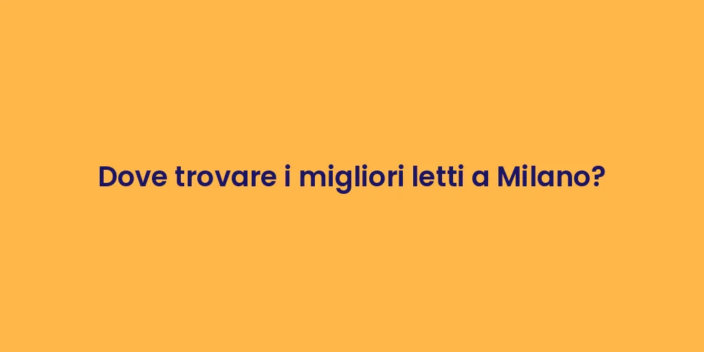 Dove trovare i migliori letti a Milano?