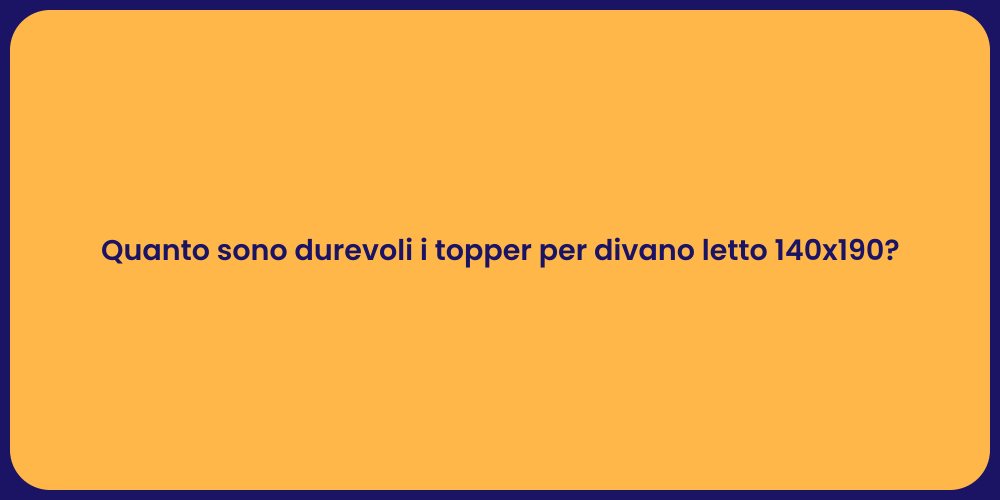 Quanto sono durevoli i topper per divano letto 140x190?