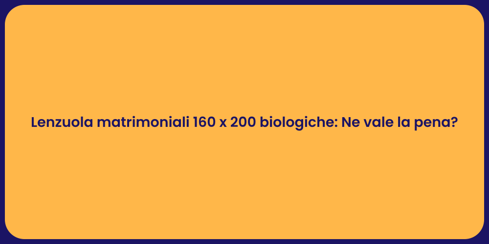 Lenzuola matrimoniali 160 x 200 biologiche: Ne vale la pena?