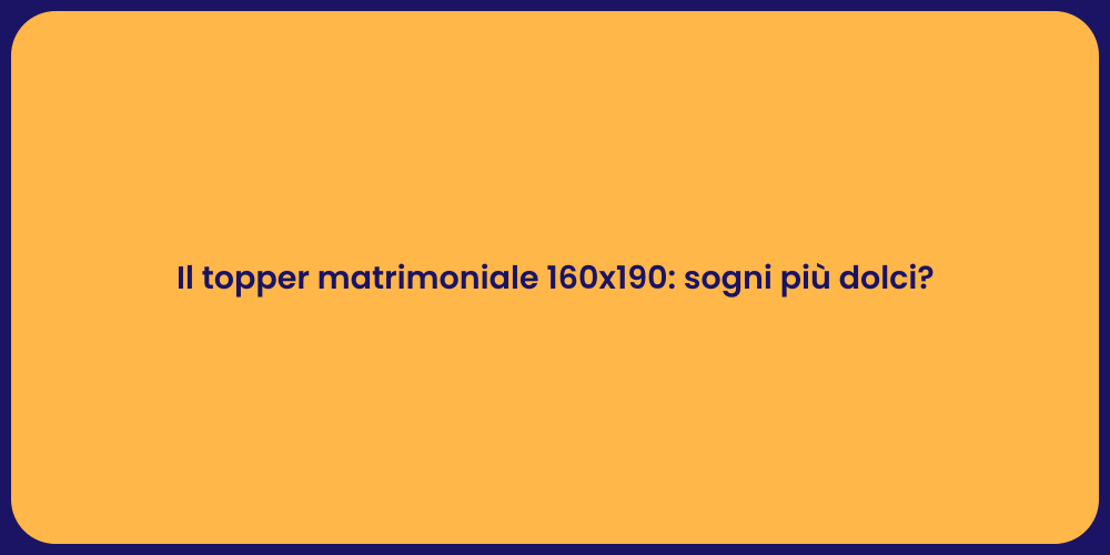 Il topper matrimoniale 160x190: sogni più dolci?