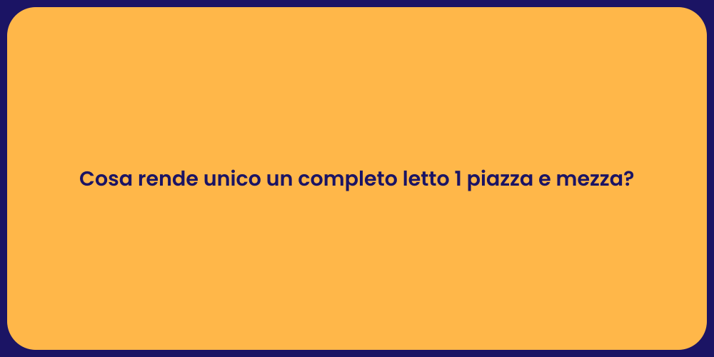 Cosa rende unico un completo letto 1 piazza e mezza?