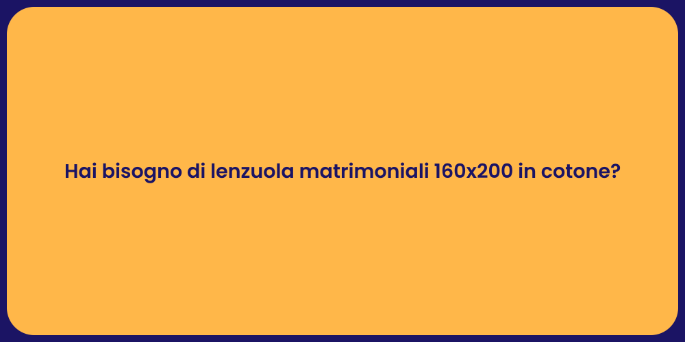 Hai bisogno di lenzuola matrimoniali 160x200 in cotone?