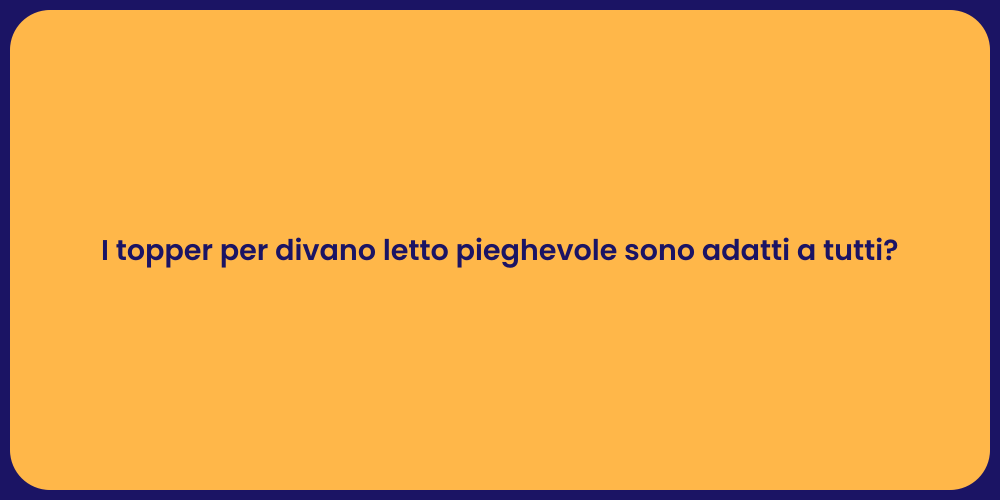 I topper per divano letto pieghevole sono adatti a tutti?