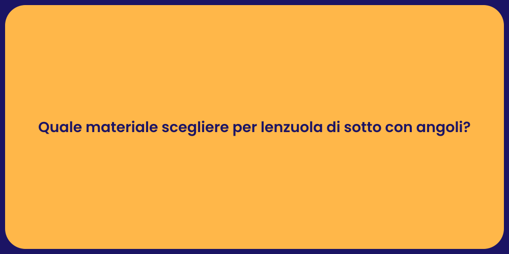 Quale materiale scegliere per lenzuola di sotto con angoli?