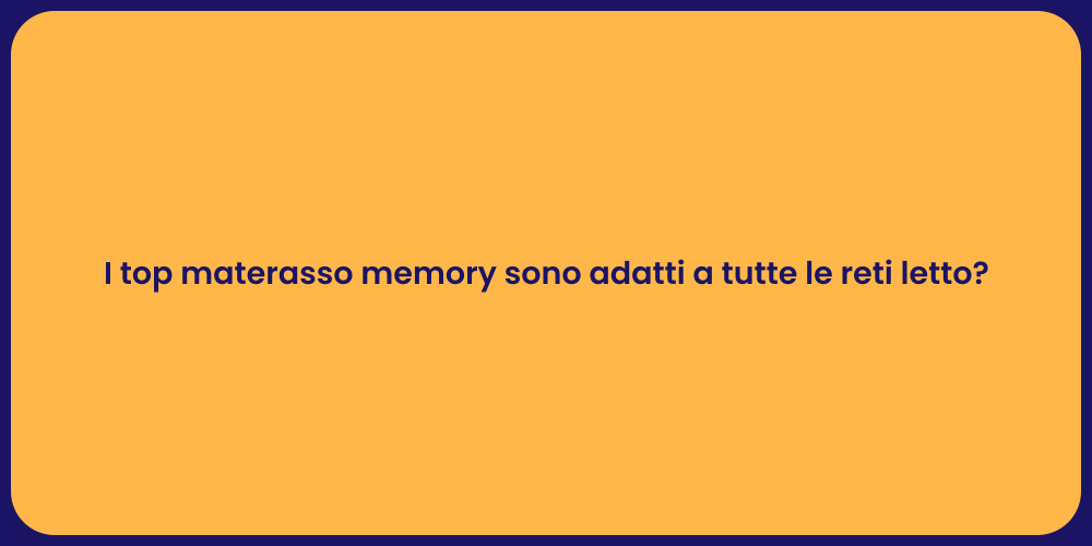 I top materasso memory sono adatti a tutte le reti letto?