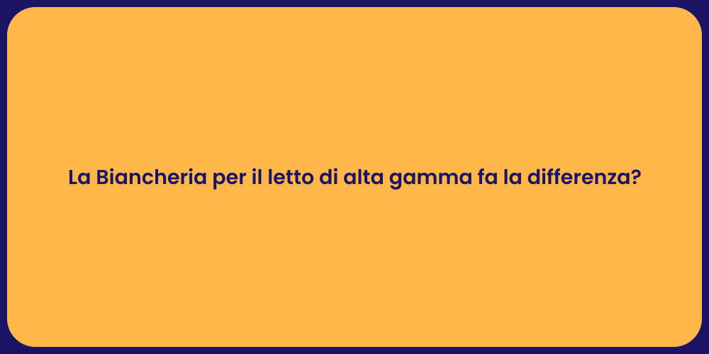 La Biancheria per il letto di alta gamma fa la differenza?