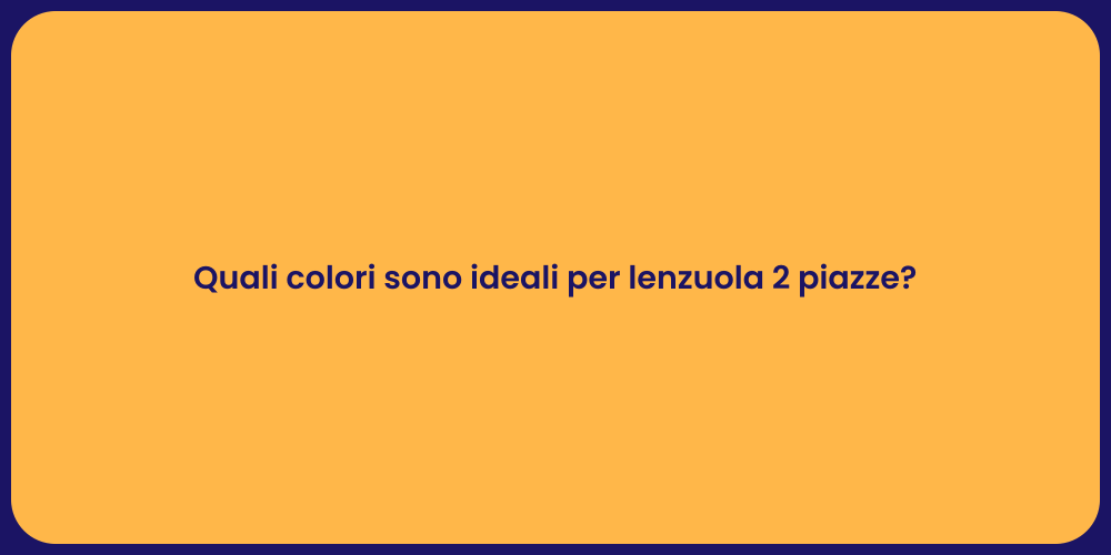 Quali colori sono ideali per lenzuola 2 piazze?