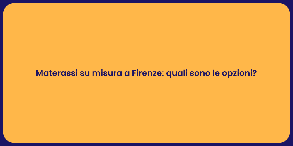 Materassi su misura a Firenze: quali sono le opzioni?
