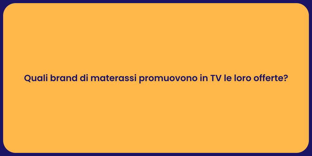 Quali brand di materassi promuovono in TV le loro offerte?