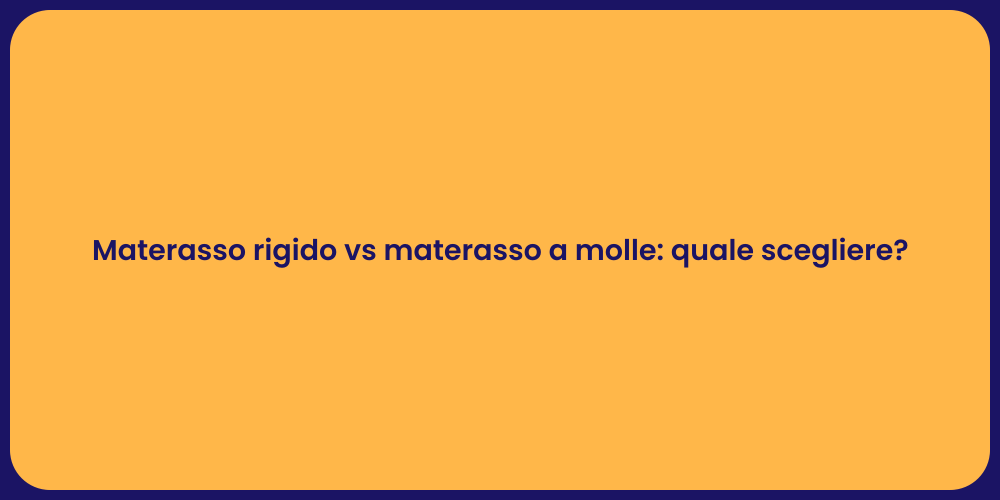 Materasso rigido vs materasso a molle: quale scegliere?