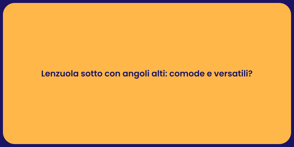 Lenzuola sotto con angoli alti: comode e versatili?