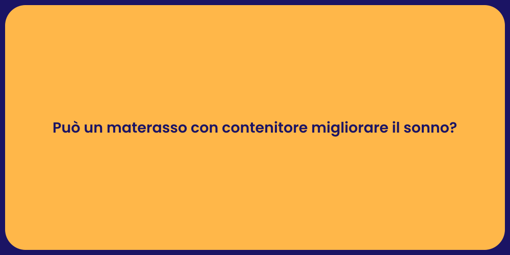 Può un materasso con contenitore migliorare il sonno?