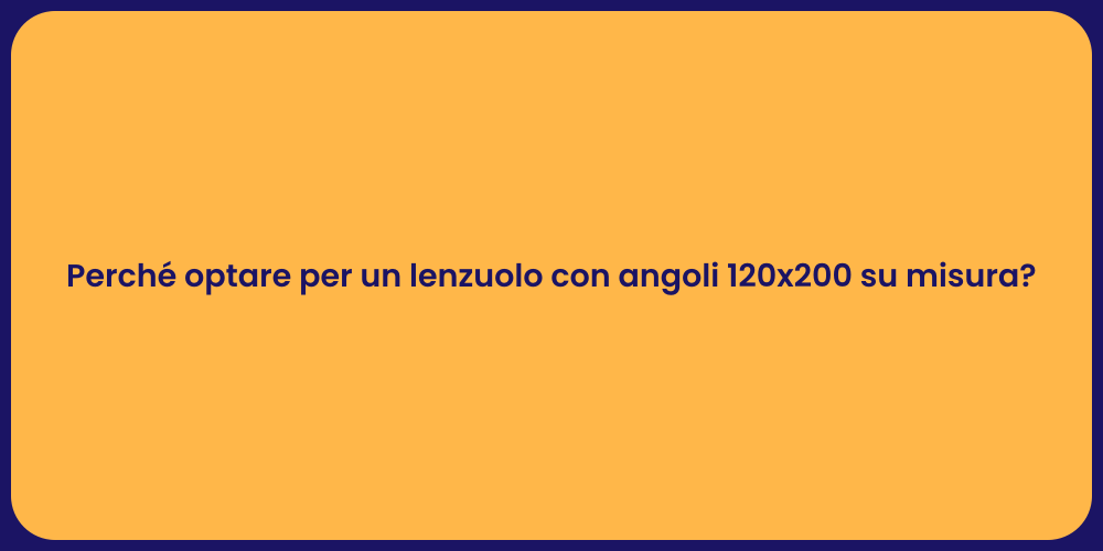 Perché optare per un lenzuolo con angoli 120x200 su misura?