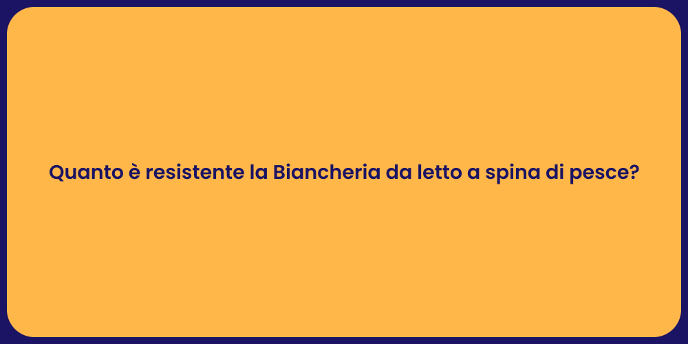 Quanto è resistente la Biancheria da letto a spina di pesce?
