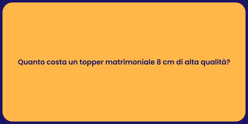 Quanto costa un topper matrimoniale 8 cm di alta qualità?
